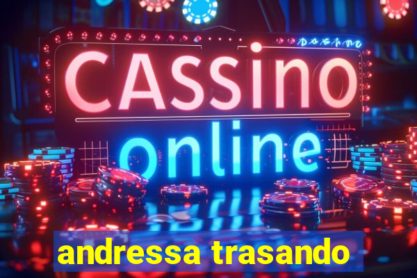 andressa trasando